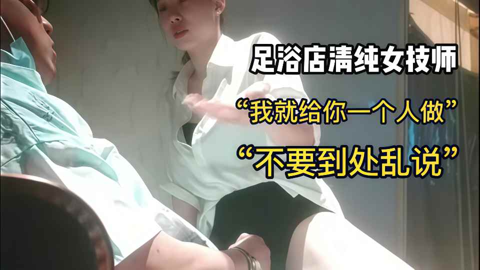 足疗店勾搭技师美少妇 “你别到处去说”女技师献身客户，直接包房大屁股后入，紧张又刺激