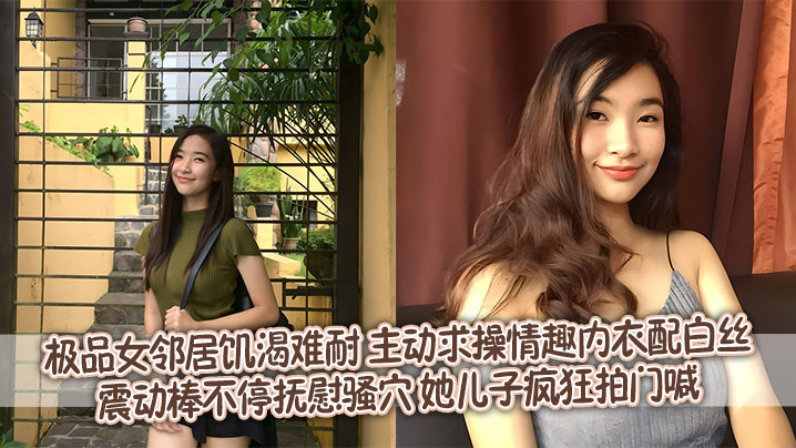 极品女邻居饥渴难耐 主动求操情趣内衣配白丝震动棒不停抚慰骚穴 她儿子疯狂拍门喊